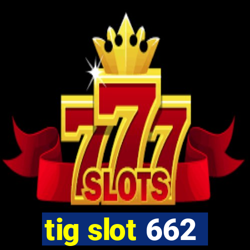 tig slot 662